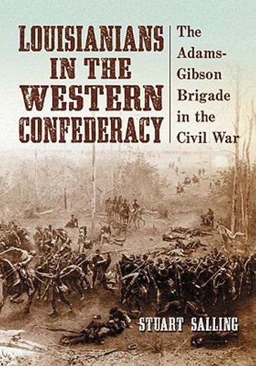 louisianians in the western confederacy,the adams-gibson brigade in the civil war