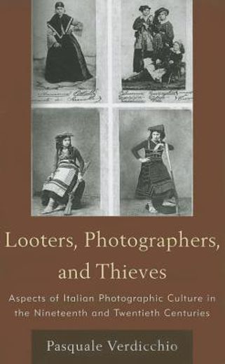 Looters, Photographers, and Thieves: Aspects of Italian Photographic Culture in the Nineteenth and Twentieth Centuries (en Inglés)