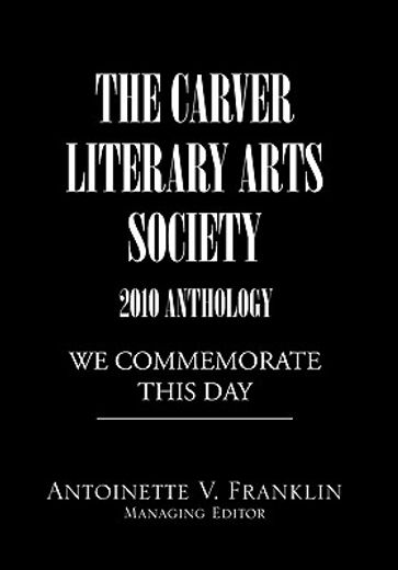 the carver literary arts society 2010 anthology,we commemorate this day