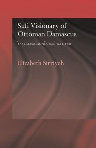 sufi visionary of ottoman damascus,abd al-ghani al-nabulusi, 1641-1731