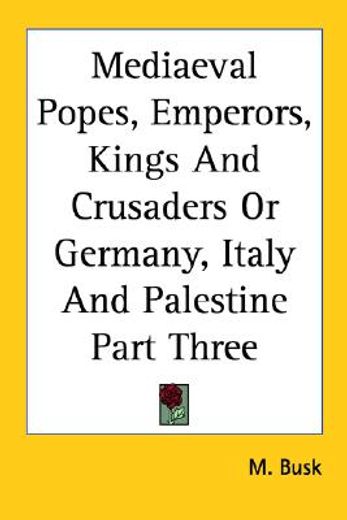 mediaeval popes, emperors, kings and crusaders or germany, italy and palestine