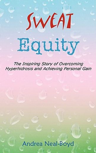 sweat equity,the inspiring story of overcoming hyperhidrosis and achieving personal gain