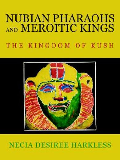 nubian pharaohs and meroitic kings,the kingdom of kush (en Inglés)