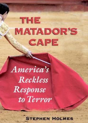 the matador´s cape,america´s reckless response to terror (in English)