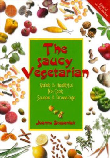 the saucy vegetarian,quick & healthful, no-cook sauces & dressings (en Inglés)