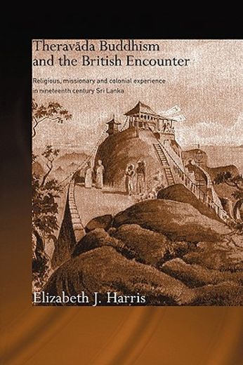theravada buddhism and the british encounter,religious, missionary and colonial experience in nineteenth century sri lanka