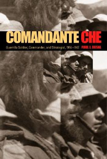 comandante che: guerrilla soldier, commander, and strategist, 1956-1967