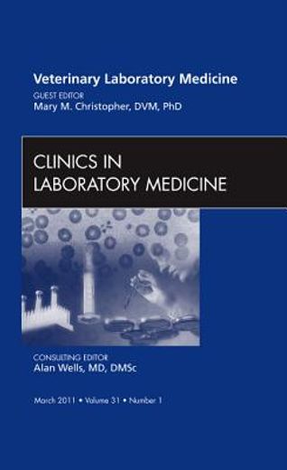 Veterinary Laboratory Medicine, an Issue of Clinics in Laboratory Medicine: Volume 31-1 (in English)