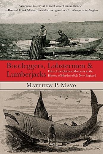 bootleggers, lobstermen & lumberjacks,fifty of the grittiest moments in the history of hardscrabble new england