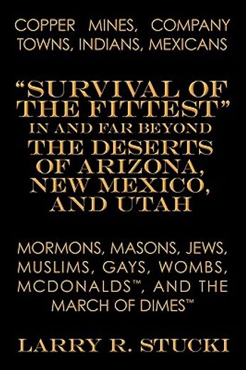 copper mines, company towns, indians, mexicans, mormons, masons, jews, muslims, gays, wombs, mcdonalds, and the march of dimes,survival of the fittest in and far beyond the deserts of arizona, new mexico, and utah