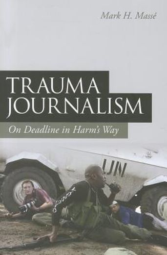trauma journalism,on deadline in harm`s way