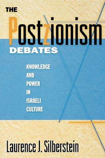 the postzionism debates,knowledge and power in israeli culture