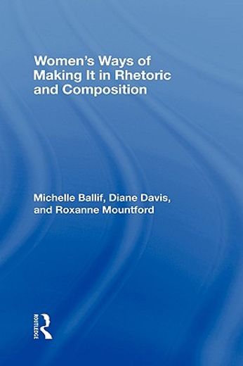 women´s ways of making it in rhetoric and composition