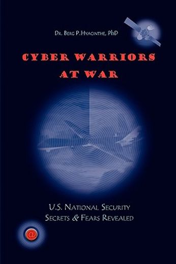 cyber warriors at war,u.s. national security secrets & fears revealed