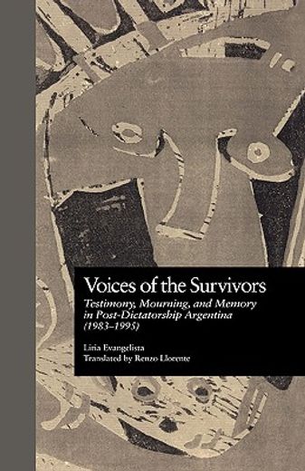 voices of the survivors: testimony, mourning, and memory in post-dictatorship argentina (1983-1995)