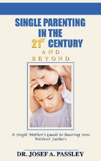 single parenting in the 21st century and beyond,a single mother´s guide to rearing sons without fathers (en Inglés)