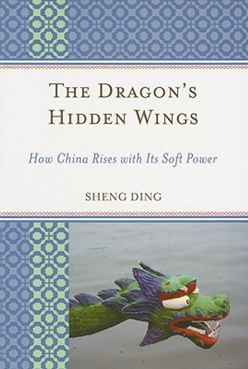 the dragon´s hidden wings,how china rises with its soft power