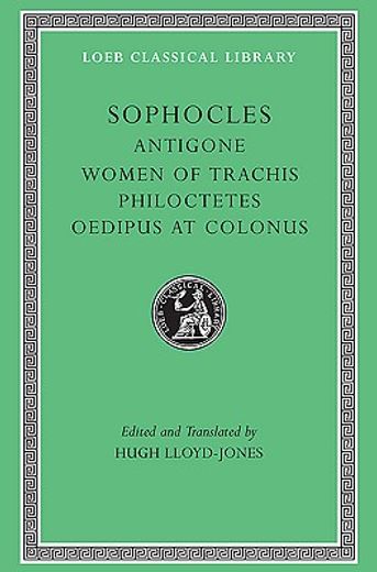 sophocles,antigone, the women of trachis, philoctetes oedipus at colonus