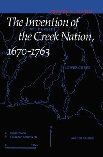 the invention of the creek nation, 1670-1763 (en Inglés)