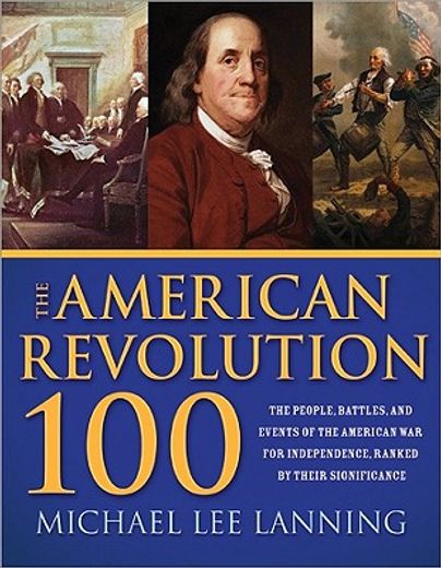 the american revolution 100,the battles, people, and events of the american war for independence, ranked by their significance