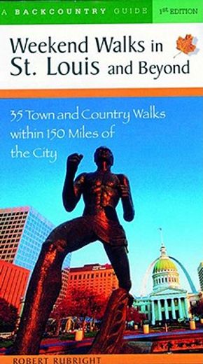 weekend walks in st. louis and beyond,30 town and country walks within 150 miles of the city (en Inglés)