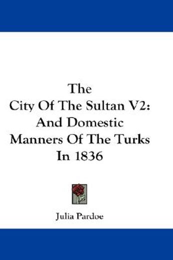 the city of the sultan,and domestic manners of the turks in 1836