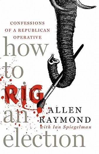 how to rig an election,confessions of a republican operative