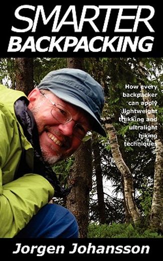 smarter backpacking: or how every backpacker can apply lightweight trekking and ultralight hiking techniques