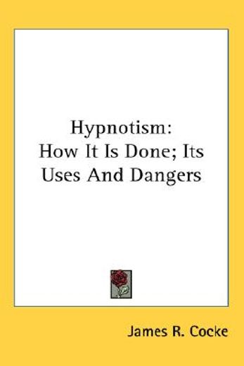 hypnotism,how it is done, its uses and dangers