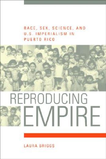 Reproducing Empire: Race, Sex, Science, and U.S. Imperialism in Puerto Rico (en Inglés)