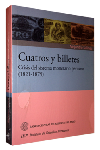 Cuatros y billetes. Crisis del sistema monetario peruano 1821-1879 (in Spanish)