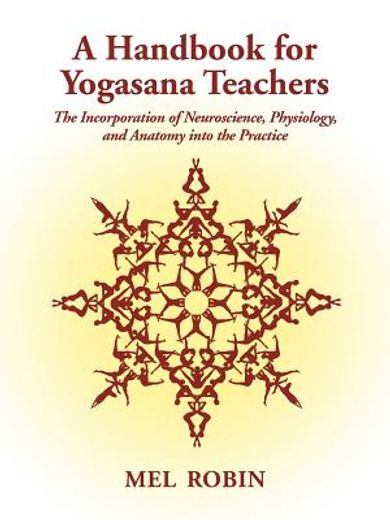 a handbook for yogasana teachers,the incorporation of neuroscience, physiology, and anatomy into the practice (en Inglés)