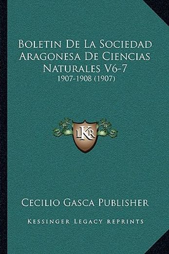 boletin de la sociedad aragonesa de ciencias naturales v6-7: 1907-1908 (1907)