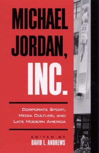 michael jordan, inc,corporate sport, media culture, and late modern america