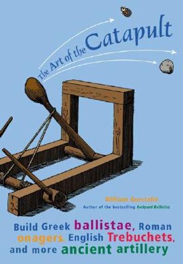 the art of the catapult,build greek ballistae, roman onagers, english trebuchets, and more ancient artillery
