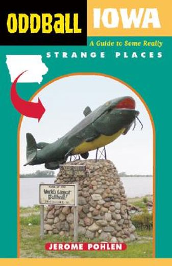 oddball iowa,a guide to some really strange places