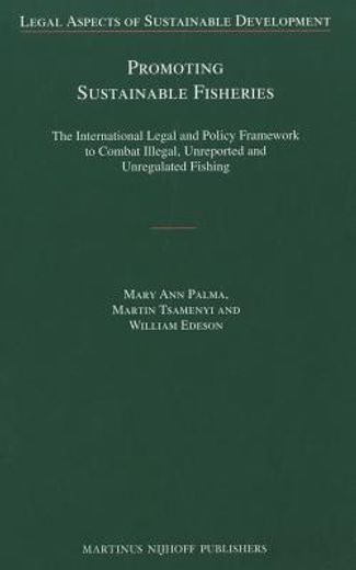 Promoting Sustainable Fisheries: The International Legal and Policy Framework to Combat Illegal, Unreported and Unregulated Fishing (en Inglés)