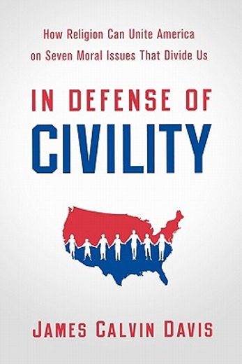 in defense of civility,how religion can unite america on the seven moral issues that divide us