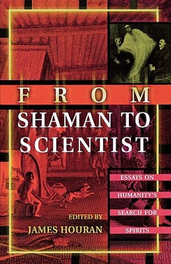 from shaman to scientist,essays on humanity´s search for spirits