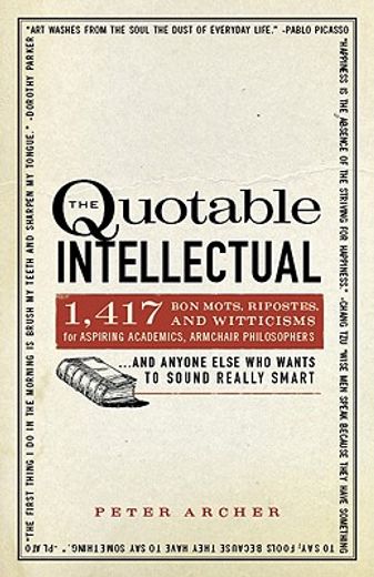 The Quotable Intellectual: 1,417 Bon Mots, Ripostes, and Witticisms for Aspiring Academics, Armchair Philosophers...and Anyone Else Who Wants to (en Inglés)