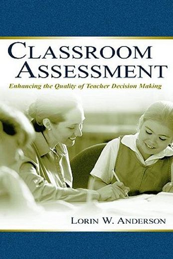 classroom assessment,enhancing the quality of teacher decision making
