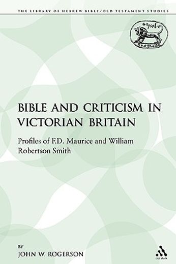 the bible and criticism in victorian britain,profiles of f.d. maurice and william robertson smith