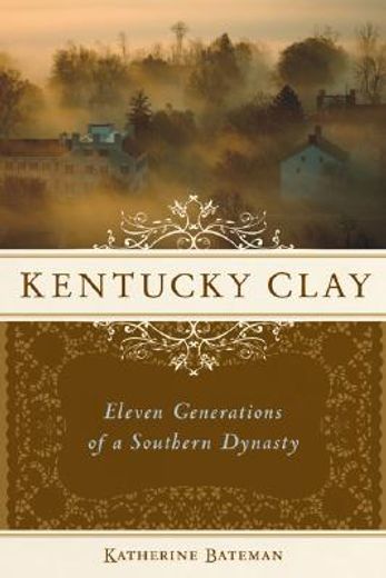 Kentucky Clay: Eleven Generations of a Southern Dynasty (en Inglés)