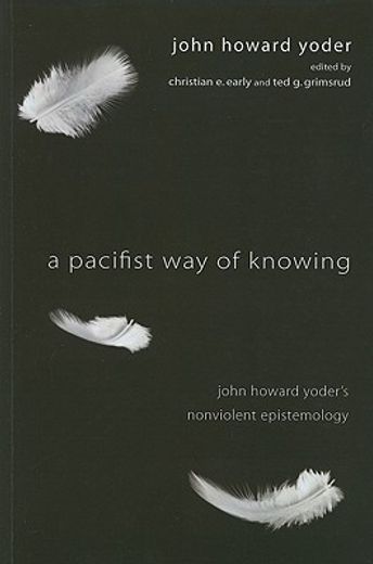 a pacifist way of knowing,john howard yoder´s nonviolent epistemology