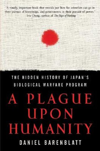 a plague upon humanity,the hidden history of japan´s biological warfare program
