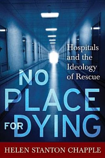 No Place for Dying: Hospitals and the Ideology of Rescue (en Inglés)