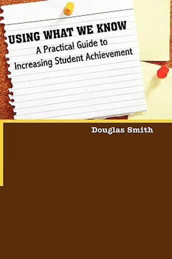 using what we know,a practical guide to increasing student achievement