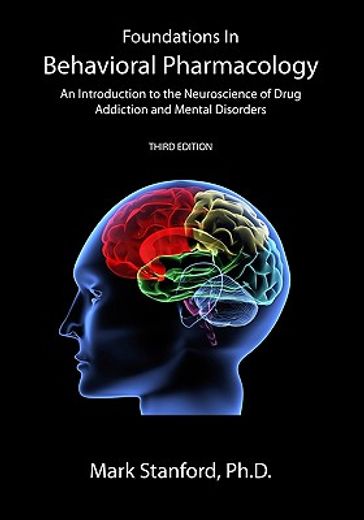 foundations in behavioral pharmacology,an introduction to the neuroscience of drug addiction and mental disorders (en Inglés)