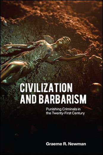 Civilization and Barbarism: Punishing Criminals in the Twenty-First Century (en Inglés)