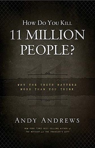 how do you kill 11 million people?,why the truth matters more than you think